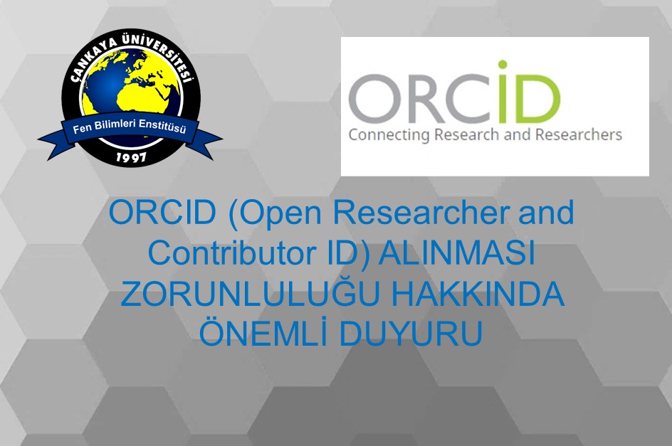 ♦ ORC-ID (Open Researcher and Contributor ID) Alınması Zorunluluğu Hakkında Önemli Duyuru